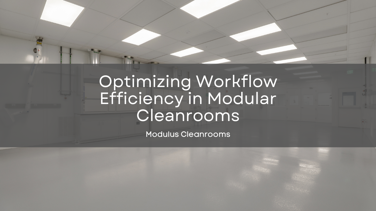 Optimizing Workflow Efficiency in Modular Cleanrooms