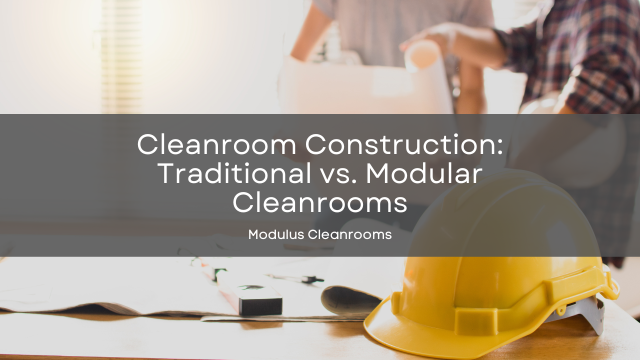Cleanroom Construction: Traditional vs. Modular Cleanrooms