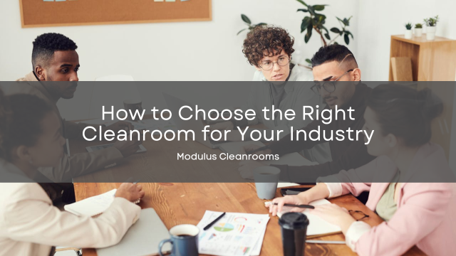 How to Choose the Right Cleanroom for Your Industry
